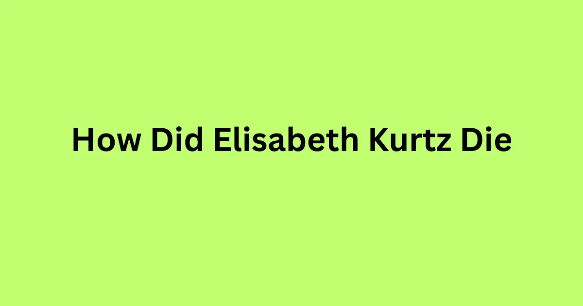 how did elisabeth kurtz die