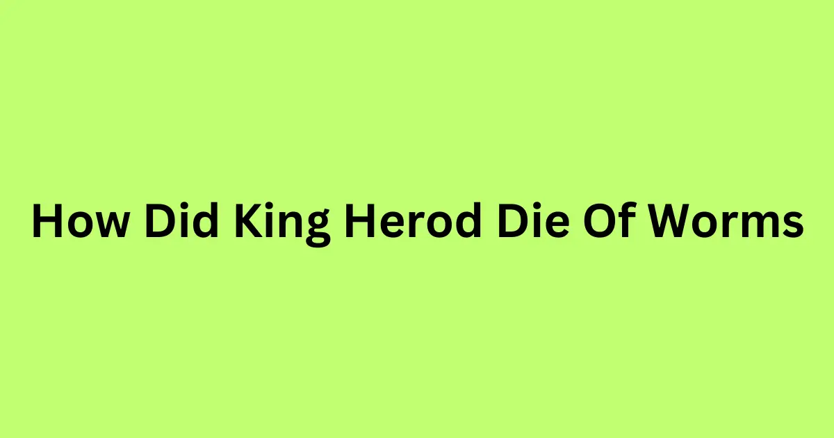 how did king herod die of worms