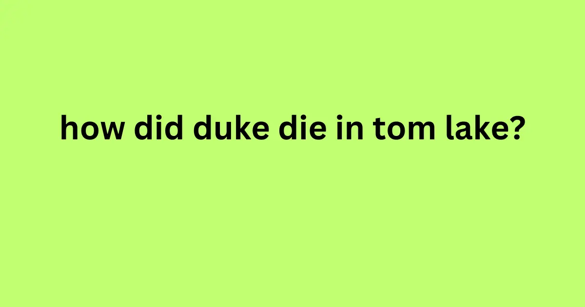 how did duke die in tom lake