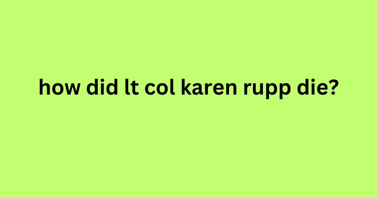 how did lt col karen rupp die