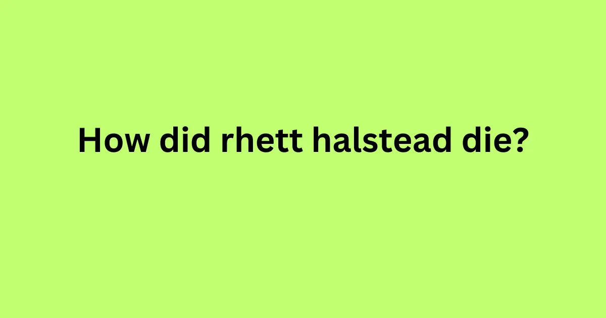 how did rhett halstead die