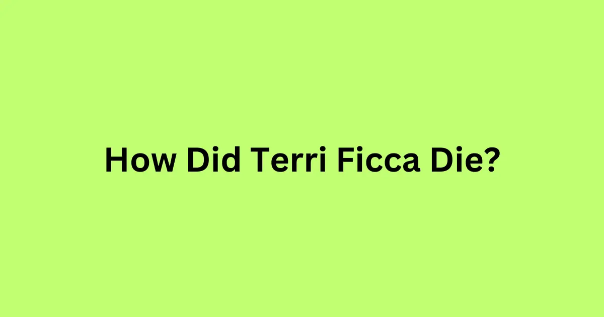 how did terri ficca die